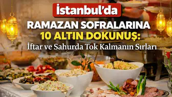 İstanbul’da Ramazan Sofralarına 10 Altın Dokunuş: İftar ve Sahurda Tok Kalmanın Sırları