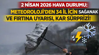2 Nisan 2026 hava durumu: Meteoroloji’den 34 il için sağanak ve fırtına uyarısı, kar sürprizi!