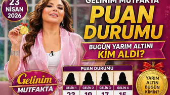 23 NİSAN 2026 GELİNİM MUTFAKTA PUAN DURUMU | Gelinim Mutfakta'da Bugün Yarım Altını Kim Aldı?
