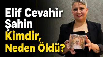 Elif Cevahir Şahin: Hayatı ve Ölümü Üzerine Bilinmeyenler