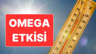 Omega Etkisi Türkiye genelinde sıcaklıkları yükseltecek