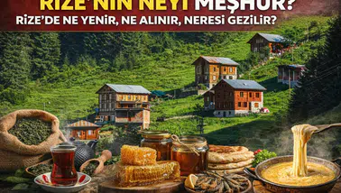 Rize'nin neyi meşhur? Rize'de ne yenir, ne alınır, neresi gezilir?