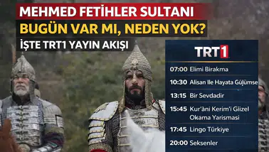 Mehmed Fetihler Sultanı Bugün Var mı, Neden Yok? İşte TRT 1 Yayın Akışı