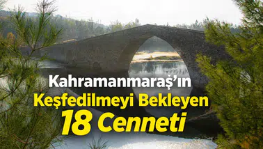Kahramanmaraş'ın Keşfedilmeyi Bekleyen 18 Cenneti