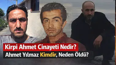 Kirpi Ahmet Cinayeti Nedir? Ahmet Yılmaz Kimdir, Neden Öldü?