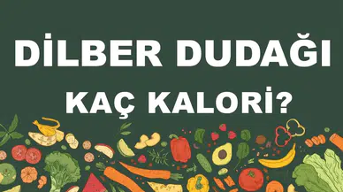 Dilber Dudağı kaç kalori? Dilber Dudağının besin değerleri neler?