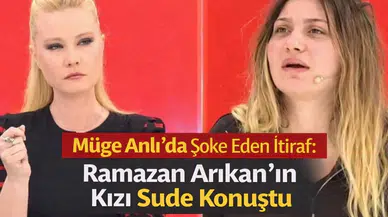 Müge Anlı’da Şoke Eden İtiraf: Ramazan Arıkan’ın Kızı Sude Konuştu