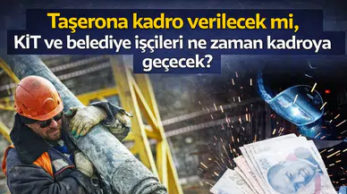 Taşerona Kadro Verilecek mi? KİT ve Belediye İşçileri Ne Zaman Kadroya Geçecek?