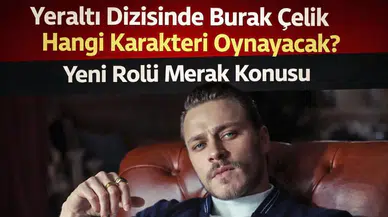Yeraltı Dizisinde Burak Çelik Hangi Karakteri Oynayacak? Yeni Rolü Merak Konusu