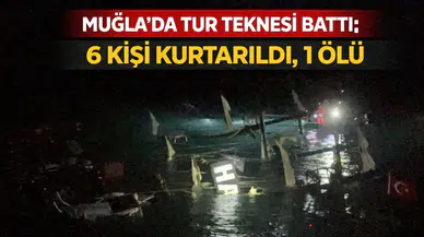 Muğla'da tur teknesi battı: 6 kişi kurtarıldı, 1 ölü