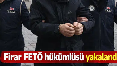 Firari FETÖ hükümlüsü yakalandı