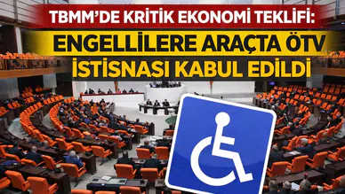 TBMM’de kritik ekonomi teklifi: Engellilere araçta ÖTV istisnası kabul edildi