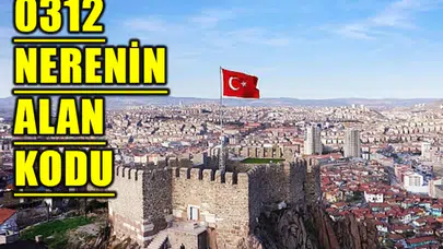 312 Alan Kodu Nerenin? 0312 Telefon Kodu Nereye Ait?