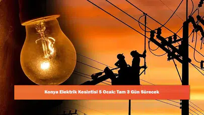 Konya'da Elektrik Kesintisi 5 Ocak’ta Başlıyor: Kesinti Süresi 3 Gün!