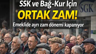 SSK ve Bağ-Kur İçin Ortak Zam! Emeklide Ayrı Zam Dönemi Kapanıyor