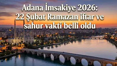 22 Şubat 2026 Adana'da Ramazan'ın dördüncü gününde sahur ve iftar saat kaçta?