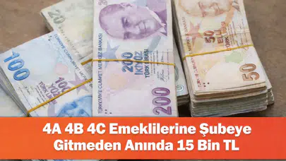 4A 4B 4C Emeklilerine Şubeye Gitmeden Anında 15 Bin TL