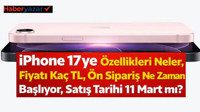 iPhone 17e Özellikleri Neler, Fiyatı Kaç TL, Ön Sipariş Ne Zaman Başlıyor, Satış Tarihi 11 Mart mı?