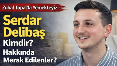Zuhal Topal’la Yemekteyiz Serdar Delibaş Kimdir? 16-20 Mart Haftasının Merak Edilen Yarışmacısı
