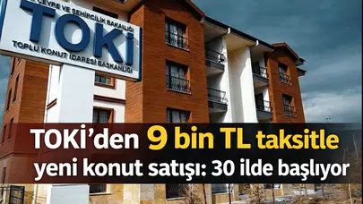 TOKİ’den 9 bin TL taksitle yeni konut satışı: 30 ilde başlıyor
