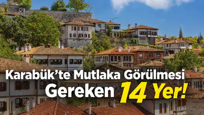 Karabük'te Mutlaka Görülmesi Gereken 14 Yer!