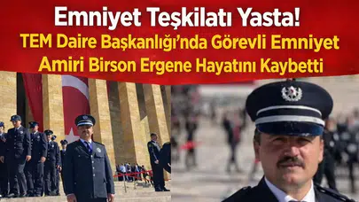 Emniyet Teşkilatı Yasta! TEM Daire Başkanlığı’nda Görevli Emniyet Amiri Birson Ergene Hayatını Kaybetti