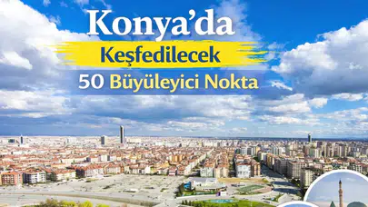 Konya'da Keşfedilecek 50 Büyüleyici Nokta