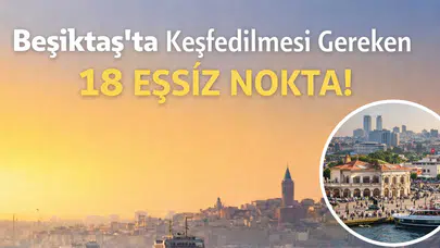 Beşiktaş'ta Keşfedilmesi Gereken 18 Eşsiz Nokta!