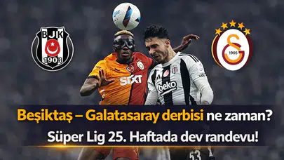 Beşiktaş – Galatasaray derbisi ne zaman? Süper Lig 25. Haftada dev randevu!