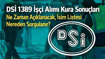 DSİ 1389 İşçi Alımı Kura Sonuçları Ne Zaman Açıklanacak, İsim Listesi Nereden Sorgulanır?