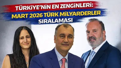 Türkiye'nin en zenginleri: Mart 2026 Türk milyarderler sıralaması
