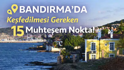 Bandırma'da Keşfedilmesi Gereken 15 Muhteşem Nokta!