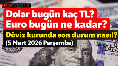 Dolar bugün kaç TL? Euro bugün ne kadar? Döviz kurunda son durum nasıl? (5 Mart 2026 Perşembe)