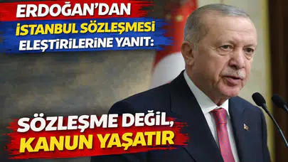 Erdoğan'dan İstanbul Sözleşmesi eleştirilerine yanıt: Sözleşme değil, kanun yaşatır