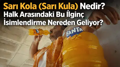 Sarı Kola (Sarı Kula) Nedir? Halk Arasındaki Bu İlginç İsimlendirme Nereden Geliyor?