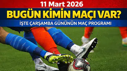 11 Mart 2026 Bugün Kimin Maçı Var? İşte Çarşamba Gününün Maç Programı