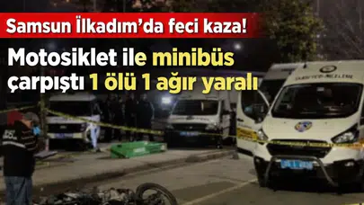 Samsun İlkadım’da feci kaza! motosiklet ile minibüs çarpıştı 1 ölü 1 ağır yaralı