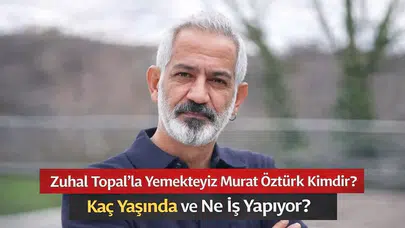 Zuhal Topal’la Yemekteyiz Murat Öztürk Kimdir? Murat Öztürk Kaç Yaşında ve Ne İş Yapıyor?