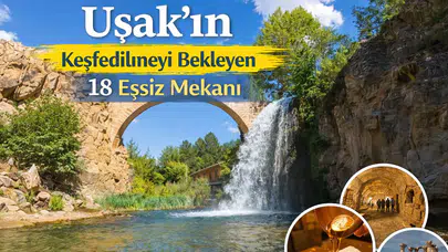 Uşak'ın Keşfedilmeyi Bekleyen 18 Eşsiz Mekanı