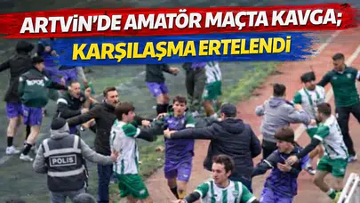 Artvin'de amatör maçta kavga; karşılaşma ertelendi