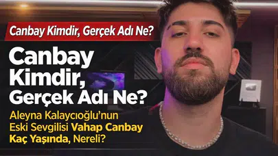 Canbay Kimdir, Gerçek Adı Ne? Aleyna Kalaycıoğlu’nun Eski Sevgilisi Vahap Canbay Kaç Yaşında, Nereli?