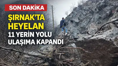 Şırnak'ta  heyelan nedeniyle 11 yerin yolu ulaşıma kapandı