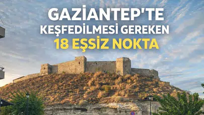Gaziantep'te Keşfedilmesi Gereken 18 Eşsiz Nokta