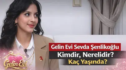 Gelin Evi Sevda Şenlikoğlu Kimdir, Nerelidir? Kaç Yaşında?