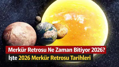 Merkür Retrosu Ne Zaman Bitiyor 2026? İşte 2026 Merkür Retrosu Tarihleri