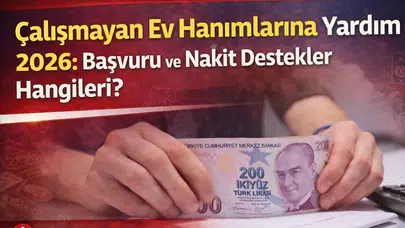 Çalışmayan Ev Hanımlarına Yardım 2026: Başvuru ve Nakit Destekler Hangileri?
