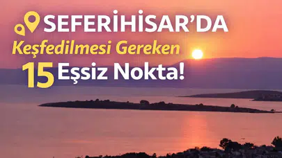 Seferihisar'da Keşfedilmesi Gereken 15 Eşsiz Nokta!