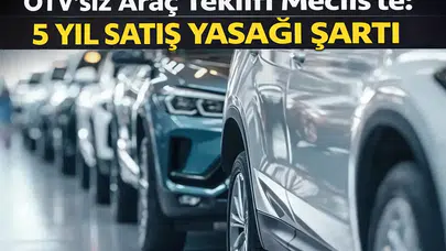 ÖTV’siz araç teklifi Meclis'te: 5 yıl satış yasağı şartı