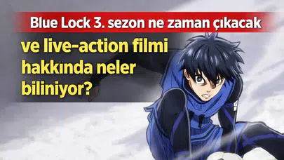 Blue Lock 3. sezon ne zaman çıkacak ve live-action filmi hakkında neler biliniyor?