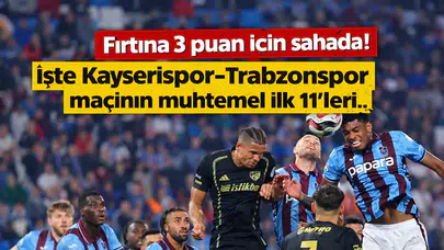Kayserispor ve Trabzonspor'un muhtemel 11'leri belli oldu, karşılaşma heyecanla bekleniyor!